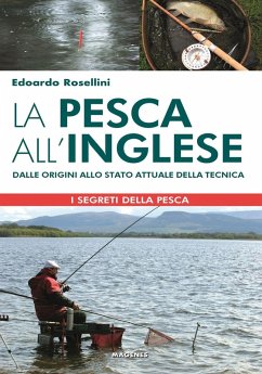 La pesca all'inglese. Dalle origini allo stato attuale della tecnica - Rosellini, Edoardo