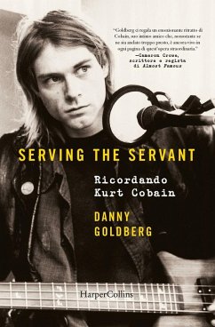 Serving the servant. Ricordando Kurt Cobain - Goldberg, Danny