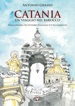 Catania. Un viaggio nel Barocco. Piazza Duomo, via Vittorio Emanuele II e via Garibaldi - Grasso, Antonio