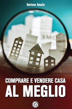 Comprare e vendere casa al meglio - Amato, Ilarione