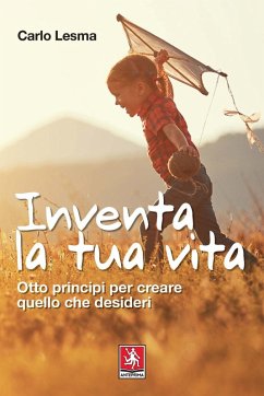 Inventa la tua vita. Otto principi per creare quello che desideri - Lesma, Carlo