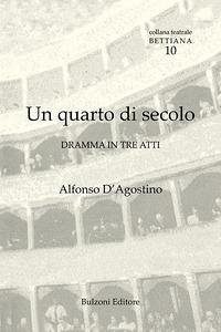 Un quarto di secolo. Dramma in tre atti - D'Agostino, Alfonso