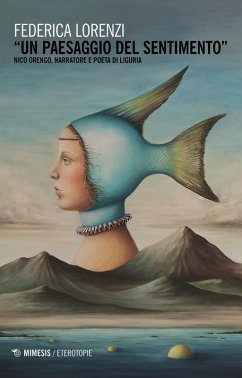 «Un paesaggio del sentimento». Nico Orengo, narratore e poeta di Liguria - Lorenzi, Federica