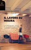 Il lavoro su misura. I «coworking spaces» e la conciliazione lavoro-famiglia Il lavoro su misura. I «coworking spaces» e la conciliazione lavoro-famiglia