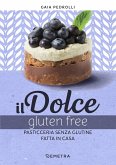 Il dolce gluten free. Pasticceria senza glutine fatta in casa Il dolce gluten free. Pasticceria senza glutine fatta in casa