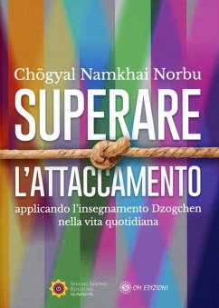 Superare l'attaccamento. Applicando l'insegnamento Dzogchen nella vita quotidiana - Namkhai, Norbu