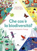 Che cos'è la biodiversità. Osserva, comprendi, proteggi Che cos'è la biodiversità. Osserva, comprendi, proteggi