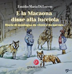 E la Macaona disse alla Lucciola. Storie di montagna da vivere e da narrare - Di Loreto, Emidio Maria E la Macaona disse alla Lucciola. Storie di montagna da vivere e da narrare - Di Loreto, Emidio Maria