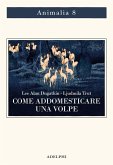 Come addomesticare una volpe (e farla diventare un cane). Scienziati visionari e una fiaba siberiana sull'evoluzione accelerata Come addomesticare una volpe (e farla diventare un cane). Scienziati visionari e una fiaba siberiana sull'evoluzione accelerata