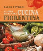Il libro della vera cucina fiorentina. Ricette, prodotti tipici, storia, tradizioni Il libro della vera cucina fiorentina. Ricette, prodotti tipici, storia, tradizioni