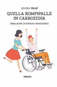 Quella rompipalle in carrozzina. Zibaldone di episodi tragicomici - Trap, Elvira Quella rompipalle in carrozzina. Zibaldone di episodi tragicomici - Trap, Elvira