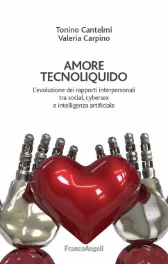 Amore tecnoliquido. L'evoluzione dei rapporti interpersonali tra social, cybersex e intelligenza artificiale - Cantelmi, Tonino; Carpino, Valeria