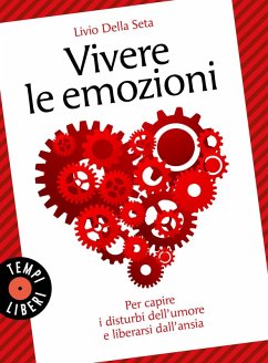 Vivere le emozioni. Per capire i disturbi dell'umore e liberarsi dall'ansia - Della Seta, Livio