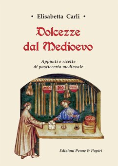 Dolcezze dal Medioevo. Appunti e ricette di pasticceria medievale - Carli, Elisabetta Dolcezze dal Medioevo. Appunti e ricette di pasticceria medievale - Carli, Elisabetta