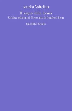 Il sogno della forma. Un'idea tedesca nel Novecento di Gottfried Benn - Valtolina, Amelia