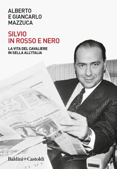 Silvio in rosso e nero. La vita del cavaliere in sella all'Italia - Mazzuca, Alberto; Mazzuca, Giancarlo