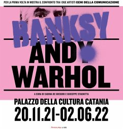 Warhol Banksy. Confronto tra due superstar della comunicazione. Catalogo della mostra (Catania, 20 novembre 2021-2 giugno 2022)