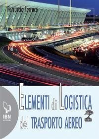 Elementi di logistica del trasporto aereo - Ferrucci, Ferruccio