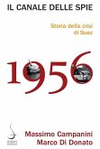 Il canale delle spie. Storia della crisi di Suez 1956 Il canale delle spie. Storia della crisi di Suez 1956