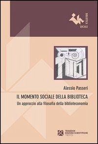 Il momento sociale della biblioteca. Un approccio alla filosofia della biblioteconomia Il momento sociale della biblioteca. Un approccio alla filosofia della biblioteconomia