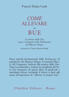 Come allevare un bue. La pratica dello zen com'è insegnata nello Shobogenzo del maestro Dogen - Cook, Francis Dojun