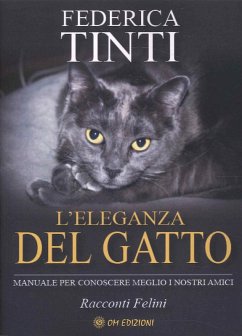 L' eleganza del gatto. Breve manuale per conoscere meglio i nostri amici. Favole feline - Tinti, Federica