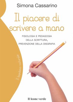 Il piacere di scrivere a mano. Fisiologia e pedagogia della scrittura, prevenzione della disgrafia - Cassarino, Simona Il piacere di scrivere a mano. Fisiologia e pedagogia della scrittura, prevenzione della disgrafia - Cassarino, Simona