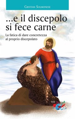 ...e il discepolo si fece carne. La fatica di dare concretezza al proprio discepolato - Solmonese, Cristian