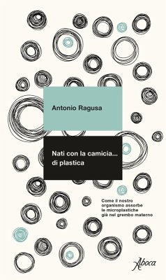 Nati con la camicia... di plastica. Come il nostro organismo assorbe le microplastiche già nel grembo materno - Ragusa, Antonio
