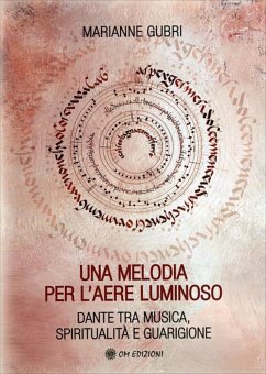 Una melodia per l'aere luminoso. Dante tra musica, spiritualità e guarigione - Gubri, Marianne Una melodia per l'aere luminoso. Dante tra musica, spiritualità e guarigione - Gubri, Marianne