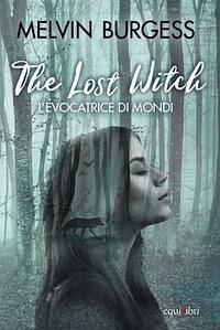 The Lost Witch. L'evocatrice di mondi - Burgess, Melvin