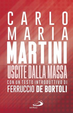 Uscite dalla massa. Le lettere pastorali di Martini per un incontro tra Chiesa e mass media - Martini, Carlo Maria