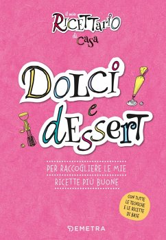 Cover Dolci e dessert. Il mio ricettario di casa. Per raccogliere le mie ricette più buone
