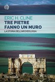 Tre pietre fanno un muro. La storia dell'archeologia Tre pietre fanno un muro. La storia dell'archeologia