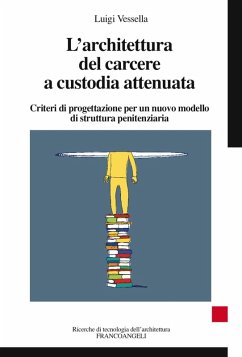 L' architettura del carcere a custodia attenuata. Criteri di progettazione per un nuovo modello di struttura penitenziaria - Vessella, Luigi