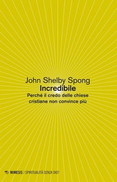 Incredibile. Perché il credo delle Chiese cristiane non convince più - Spong, John Shelby Incredibile. Perché il credo delle Chiese cristiane non convince più - Spong, John Shelby