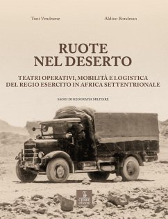 Ruote nel deserto. Teatri operativi, mobilità e logistica del Regio Esercito in Africa Settentrionale - Bondesan, Aldino; Vendrame, Toni
