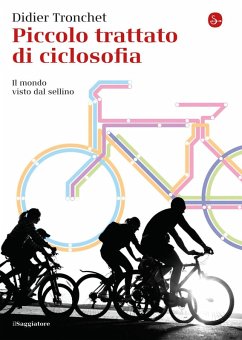 Piccolo trattato di ciclosofia. Il mondo visto dal sellino - Tronchet, Didier Piccolo trattato di ciclosofia. Il mondo visto dal sellino - Tronchet, Didier