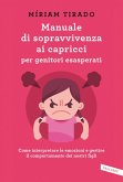 Manuale di sopravvivenza ai capricci per genitori esasperati. Come interpretare le emozioni e gestire il comportamento dei nostri figli
