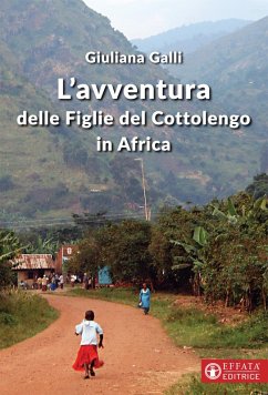 L' avventura delle figlie del Cottolengo in Africa - Galli, Giuliana