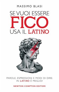 Se vuoi essere fico usa il latino. Parole, espressioni e modi di dire: in latino è meglio! - Blasi, Massimo