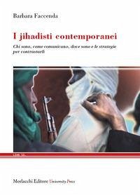 I jihadisti contemporanei. Chi sono, come comunicano, dove sono e le strategie per contrastarli - Faccenda, Barbara I jihadisti contemporanei. Chi sono, come comunicano, dove sono e le strategie per contrastarli - Faccenda, Barbara