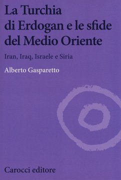 La Turchia di Erdogan e le sfide del medio oriente. Iran, Iraq, Israele e Siria - Gasparetto, Alberto La Turchia di Erdogan e le sfide del medio oriente. Iran, Iraq, Israele e Siria - Gasparetto, Alberto