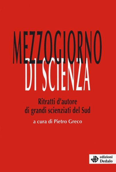 Mezzogiorno di scienza. Ritratti d'autore di grandi scienziati del Sud Mezzogiorno di scienza. Ritratti d'autore di grandi scienziati del Sud