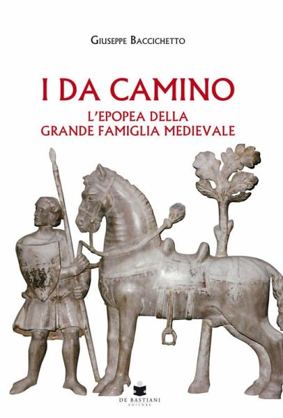 I Da Camino. L'epopea della grande famiglia medievale I Da Camino. L'epopea della grande famiglia medievale