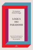 Logica dei paradossi. Esercizi di ginnastica filosofica ai confini del pensabile Logica dei paradossi. Esercizi di ginnastica filosofica ai confini del pensabile
