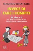 Invece di fare i compiti. 27 idee e 1/2 per divertirsi come matti e scoprire un sacco di cose Invece di fare i compiti. 27 idee e 1/2 per divertirsi come matti e scoprire un sacco di cose