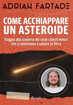 Come acchiappare un asteroide. Viaggio alla scoperta dei corpi celesti minori che ci aiuteranno a salvare la Terra - Fartade, Adrian