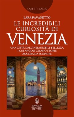 Le incredibili curiosità di Venezia. Una città dall'inesauribile bellezza, i cui angoli celano storie ancora da scoprire - Pavanetto, Lara