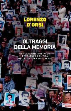 Oltraggi della memoria. Generazioni, nostalgie e violenza politica nella sinistra in Turchia - D'Orsi, Lorenzo